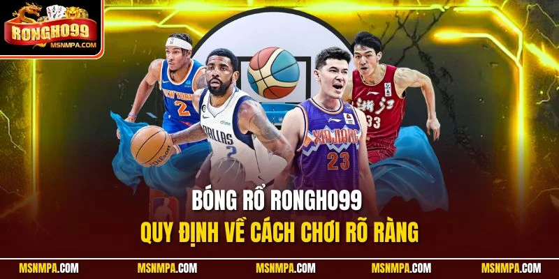 Bóng rổ Rongho99 quy định về cách chơi rõ ràng