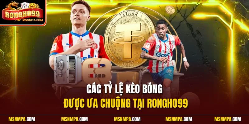 Các tỷ lệ kèo bóng được ưa chuộng tại Rongho99