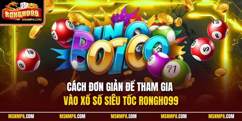 Cách đơn giản để tham gia vào xổ số siêu tốc Rongho99