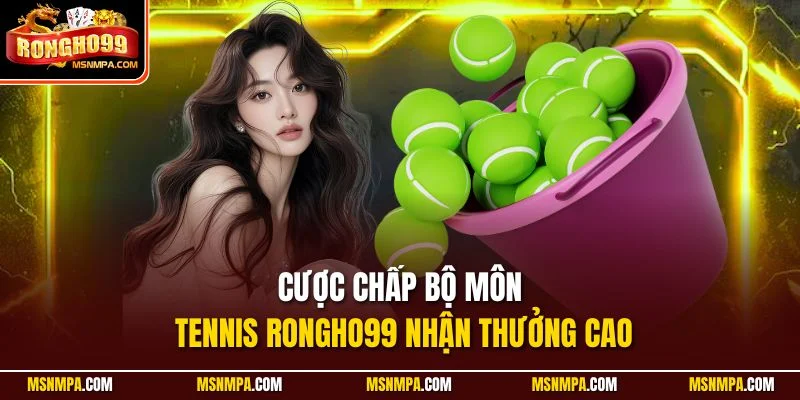 Cược chấp bộ môn tennis Rongho99 nhận thưởng cao