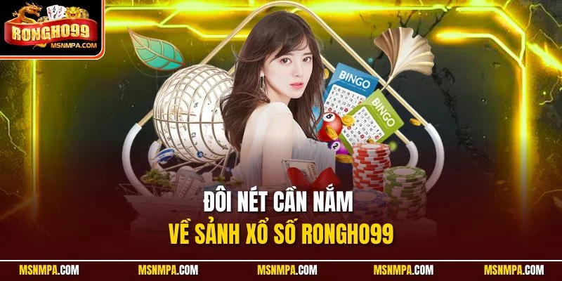 Đôi nét cần nắm về sảnh xổ số Rongho99