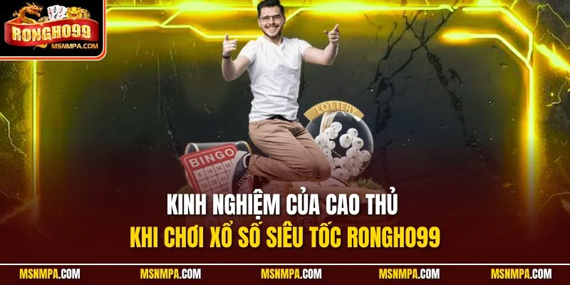 Kinh nghiệm của cao thủ khi chơi xổ số siêu tốc Rongho99