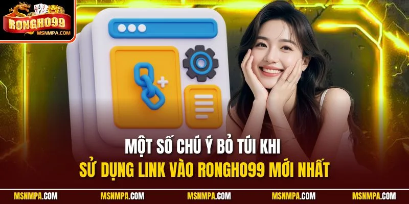 Một số chú ý bỏ túi khi sử dụng link vào Rongho99 mới nhất