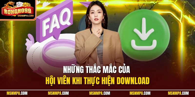 Những thắc mắc của hội viên khi thực hiện download