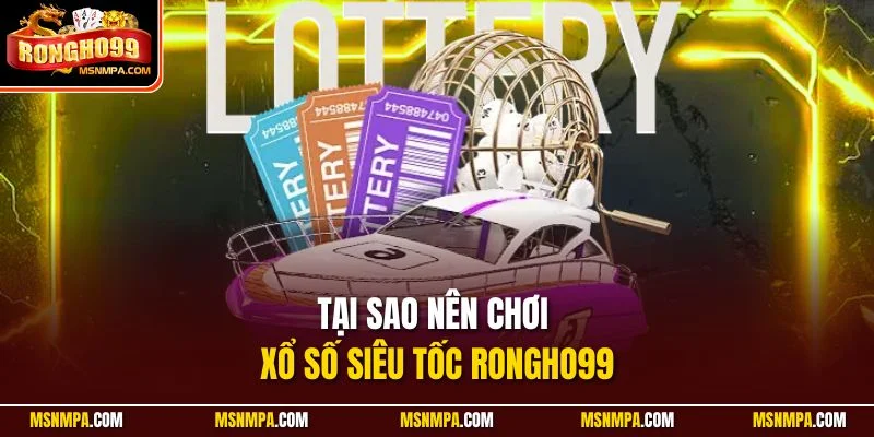 Tại sao nên chơi xổ số siêu tốc Rongho99