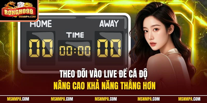 Theo dõi vào live để cá độ nâng cao khả năng thắng hơn